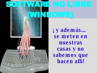 SOFTWARE NO LIBRE  (WINDOWS) ¡ y además... se meten en nuestras casas y no sabemos que hacen allí! 