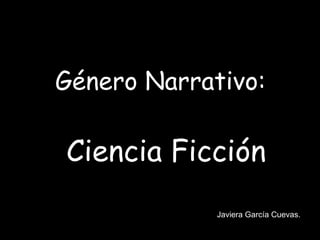 Género Narrativo: Ciencia Ficción Javiera García Cuevas. 
