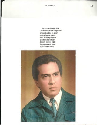 Y o T i c u m e c o
49
Errabundo a media edad
- que es la edad de los placeres -
al sueño acoplé mi andar
con mañas para gozar
vino, música y mujeres,
y hube que disimular
( dígalo como lo diga)
la mea culpa de pecar
con la mirada furtiva.
 