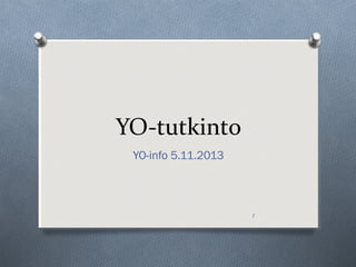 YO-tutkinto
YO-info 5.11.2013

1

 