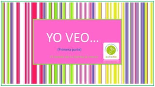 YO VEO…
El sonido de la hierba al crecer
(Primera parte)
 