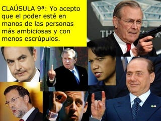 CLAÚSULA 9ª: Yo acepto
que el poder esté en
manos de las personas
más ambiciosas y con
menos escrúpulos.
 
