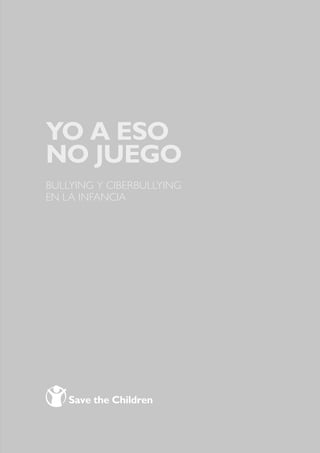 BULLYING Y CIBERBULLYING
EN LA INFANCIA
YO A ESO
NO JUEGO
 
