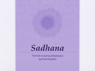 Sadhana
The Path to Spiritual Realization
      Spiritual Discipline
 