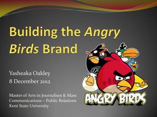 Yasheaka Oakley
8 December 2012

Master of Arts in Journalism & Mass
Communications – Public Relations
Kent State University
 
