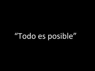 “ Todo es posible” 