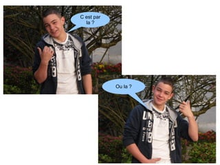 C est par la ? Ou la ?