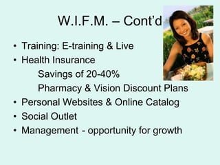 W.I.F.M. C ContdTraining: E-training & LiveHealth Insurance 		 Savings of 20-40%		 Pharmacy & Vision Discount PlansPersonal Websites & Online CatalogSocial OutletManagement	 - opportunity for growth