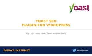 @BobbyKircher
YOAST SEO
PLUGIN FOR WORDPRESS
May 7, 2018 | Bobby Kircher | Marietta Wordpress Meetup
 