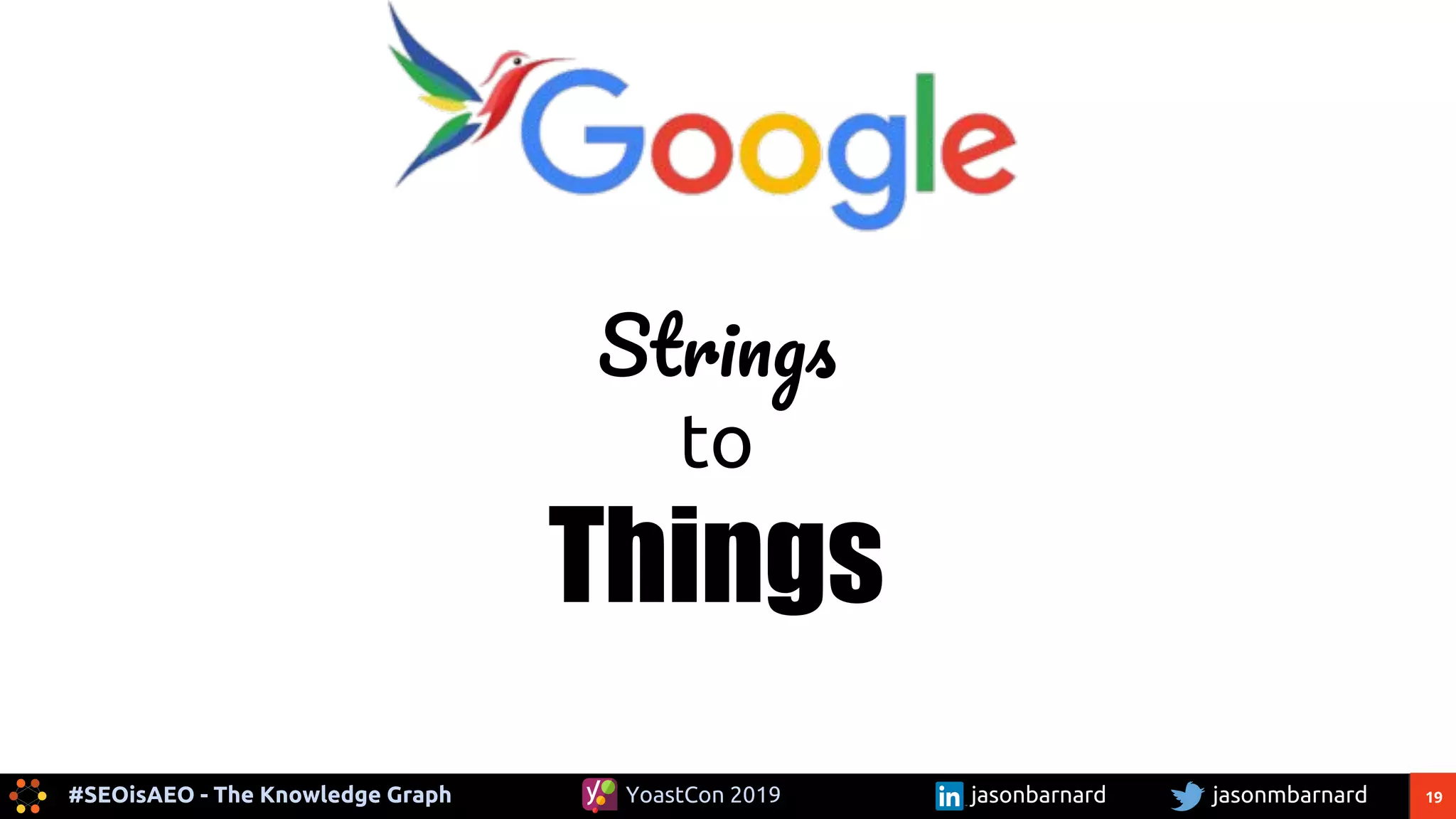 19#SEOisAEO - The Knowledge Graph jasonmbarnardYoastCon 2019 jasonbarnard
S
to
Things
 