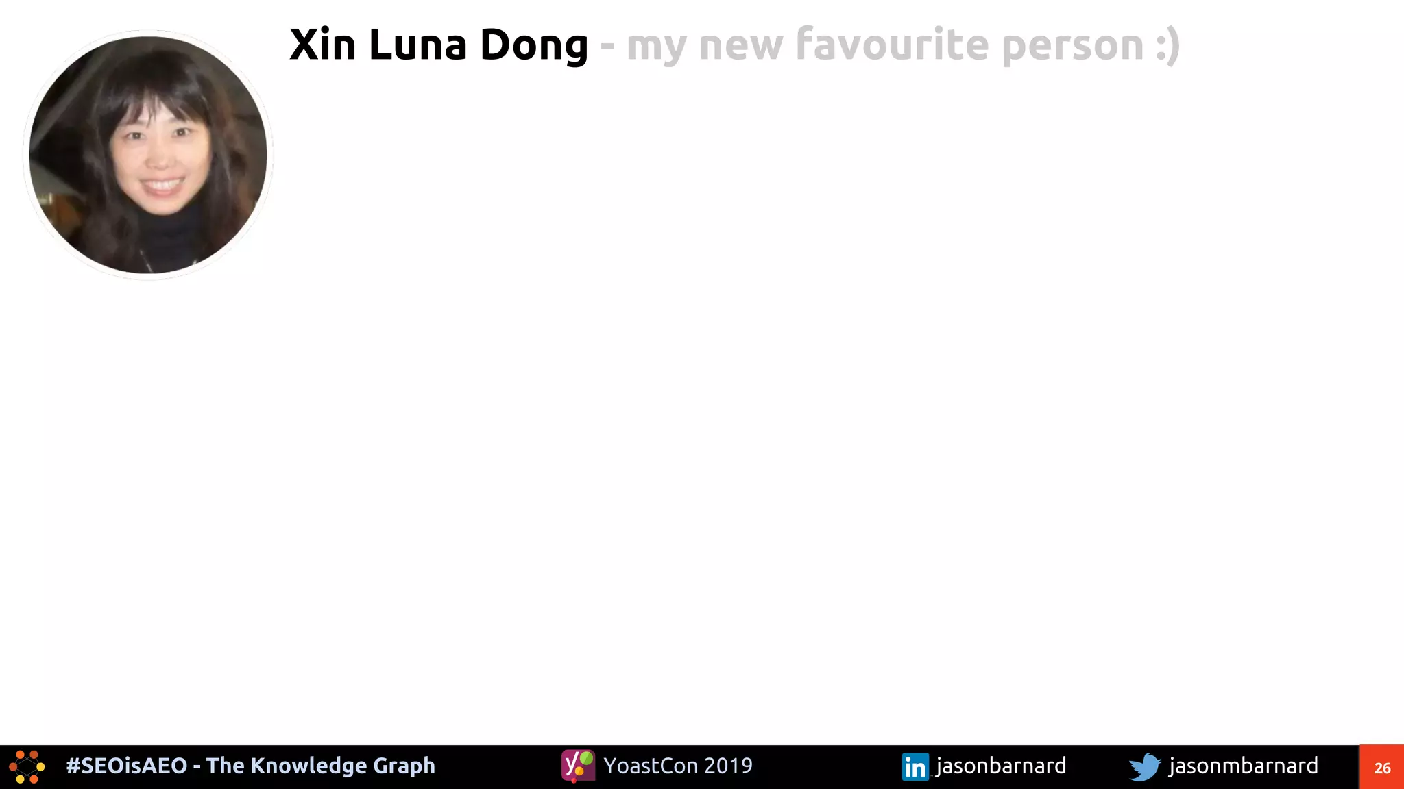 26#SEOisAEO - The Knowledge Graph jasonmbarnardYoastCon 2019 jasonbarnard
Xin Luna Dong - my new favourite person :)
 