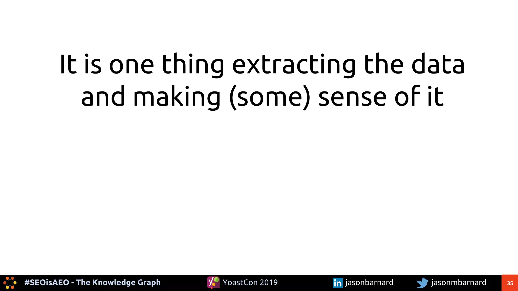 35#SEOisAEO - The Knowledge Graph jasonmbarnardYoastCon 2019 jasonbarnard
It is one thing extracting the data
and making (some) sense of it
 