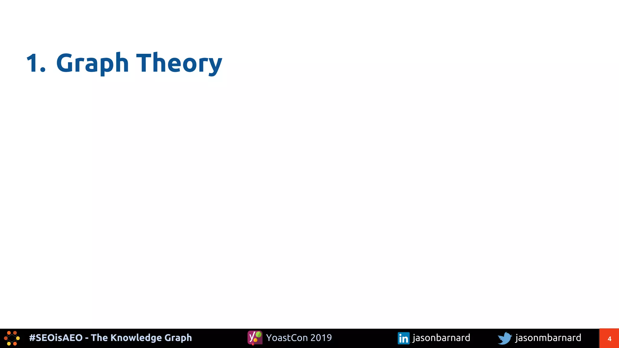 4#SEOisAEO - The Knowledge Graph jasonmbarnardYoastCon 2019 jasonbarnard
1. Graph Theory
 