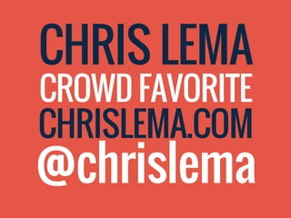CHRIS LEMA
CROWD FAVORITE
CHRISLEMA.COM
@chrislema
 