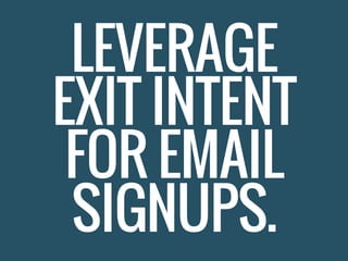 LEVERAGE
EXIT INTENT
FOR EMAIL
SIGNUPS.
 