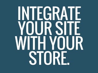 INTEGRATE
YOUR SITE
WITH YOUR
STORE.
 