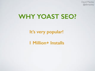 David Mackey
@dbmackey
It’s very popular!
1 Million+ Installs
WHY YOAST SEO?
 