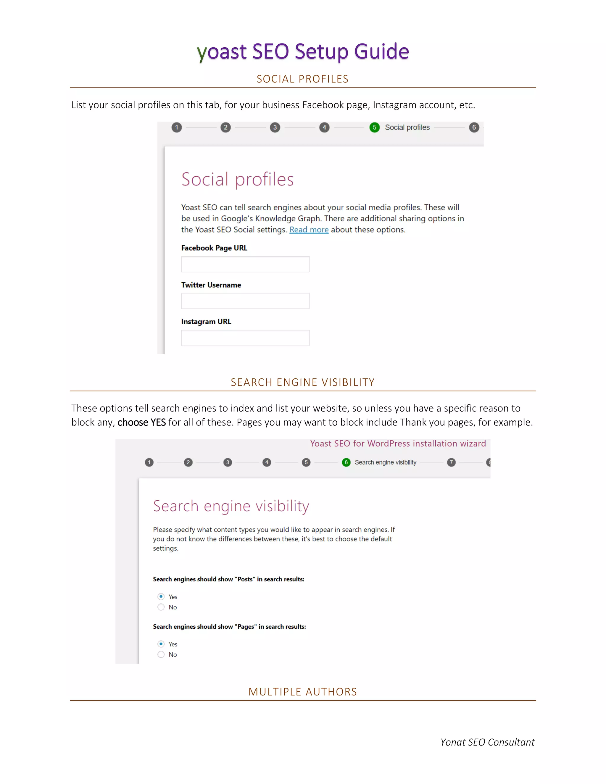 Yonat SEO Consultant
SOCIAL PROFILES
List your social profiles on this tab, for your business Facebook page, Instagram account, etc.
SEARCH ENGINE VISIBILITY
These options tell search engines to index and list your website, so unless you have a specific reason to
block any, choose YES for all of these. Pages you may want to block include Thank you pages, for example.
MULTIPLE AUTHORS
 