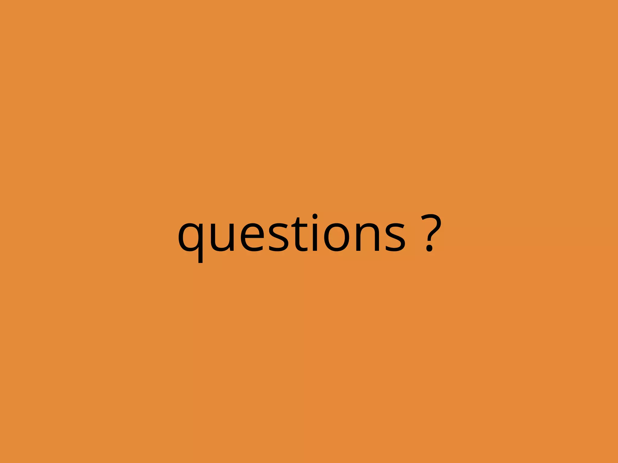 questions ?
 