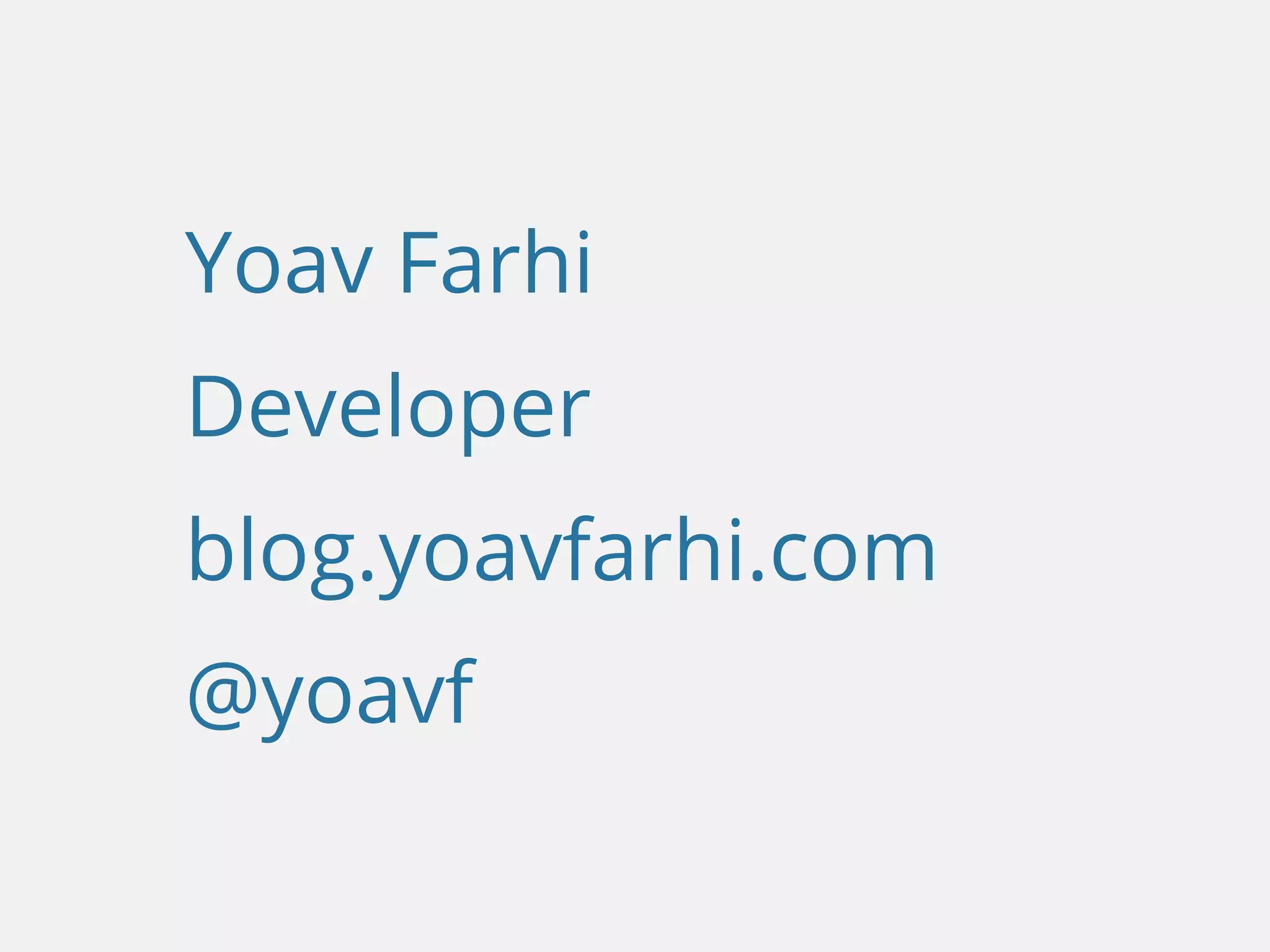 Yoav Farhi
Developer
blog.yoavfarhi.com
@yoavf
 