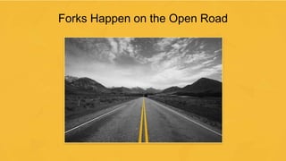 Forks Happen on the Open Road
 