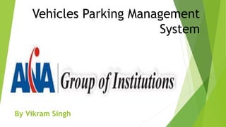 Vehicles Parking Management
System
By Vikram Singh
 