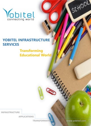 YOBITEL INFRASTRUCTURE
SERVICES
Transforming
Educational World
www.yobitel.com
INFRASTRUCTURE
APPLICATIONS
TRANSFORMATION
 