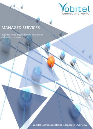 MANAGED SERVICES
Business need meets the end for a better
delivered outcome
Yobitel Communications Corporate Overview
 