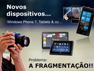Novos  What‘s next



dispositivos…
Windows Phone 7, Tablets & co…




                      Problema:
                      A FRAGMENTAÇÃO!!!
     YOC-Group | Madrid | 2010      7
 