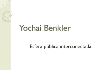 Yochai Benkler

  Esfera pública interconectada
 