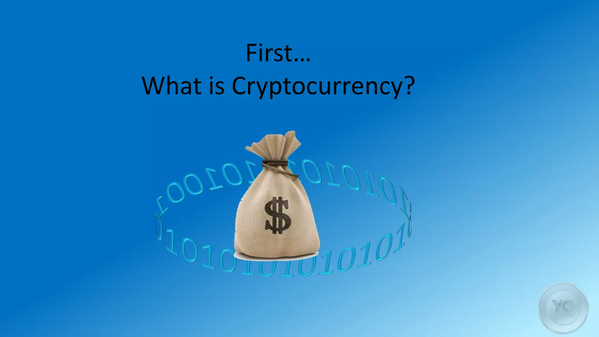 First…
What is Cryptocurrency?
 