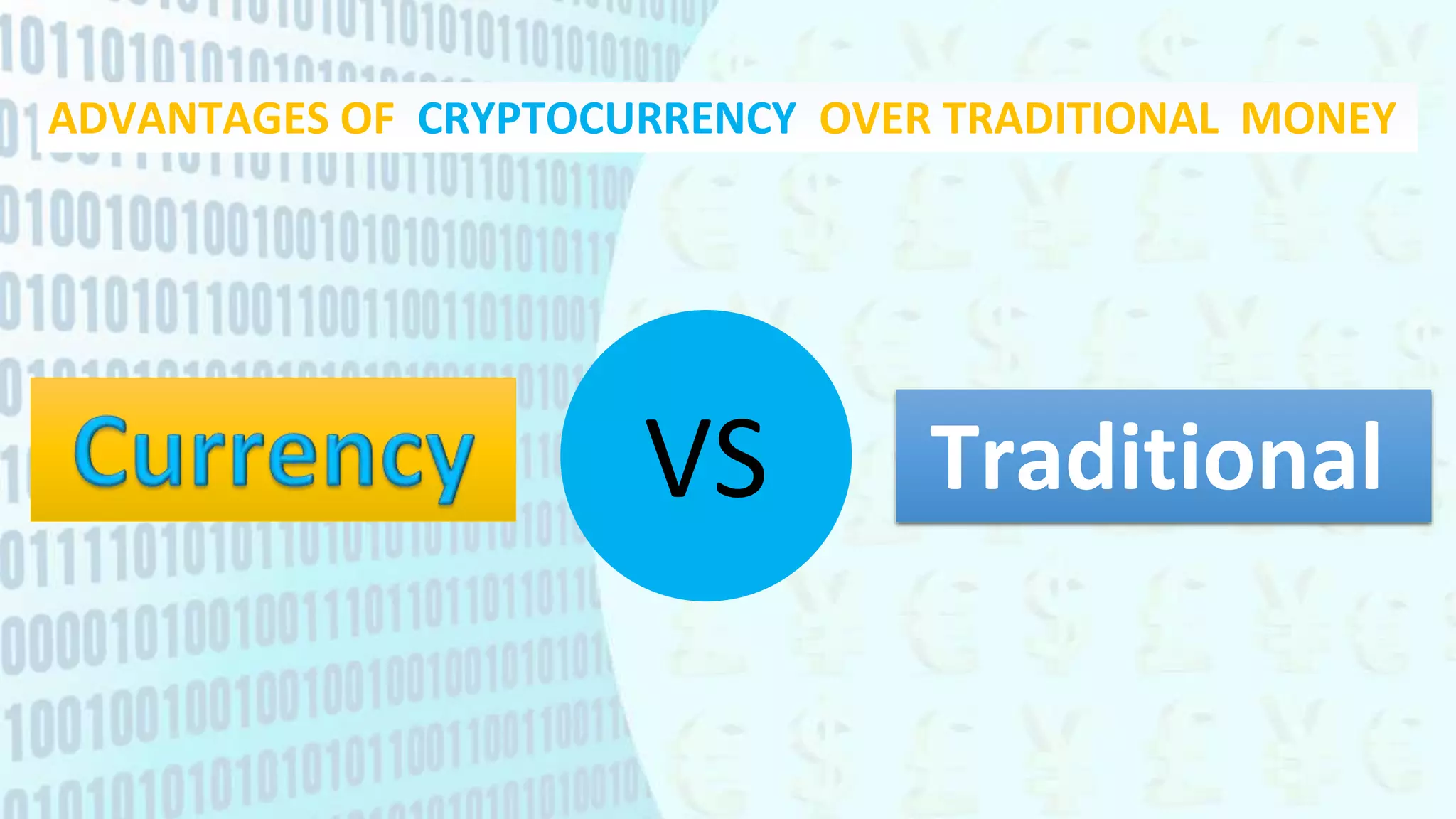 ADVANTAGES OF CRYPTOCURRENCY OVER TRADITIONAL MONEY
VS Traditional
 