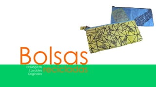Bolsas
Ecológicas
  Lavables
 Originales
              recicladas
 