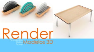 Render
Personalizables
      Rápidos
       3d Max
                  Modelos 3D
 