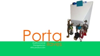 Porta
   Multifuncional
    Triangulacion
 Alta producción
                    llaves
 