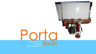 Porta
  Multifuncional
        Elegante
Baja producción
                   llaves
 