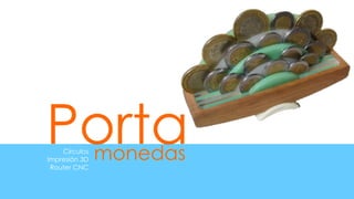 Porta
    Círculos
Impresión 3D
 Router CNC
               monedas
 
