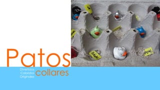 Patos
 Divertidos
 Coloridos
 Originales
              collares
 
