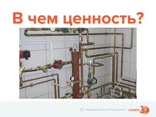 Избавляем бизнес от ИТ зависимости
В чем ценность?
 