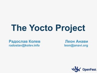 The Yocto Project
Радослав Колев
radoslav@kolev.info
Леон Анави
leon@anavi.org
 