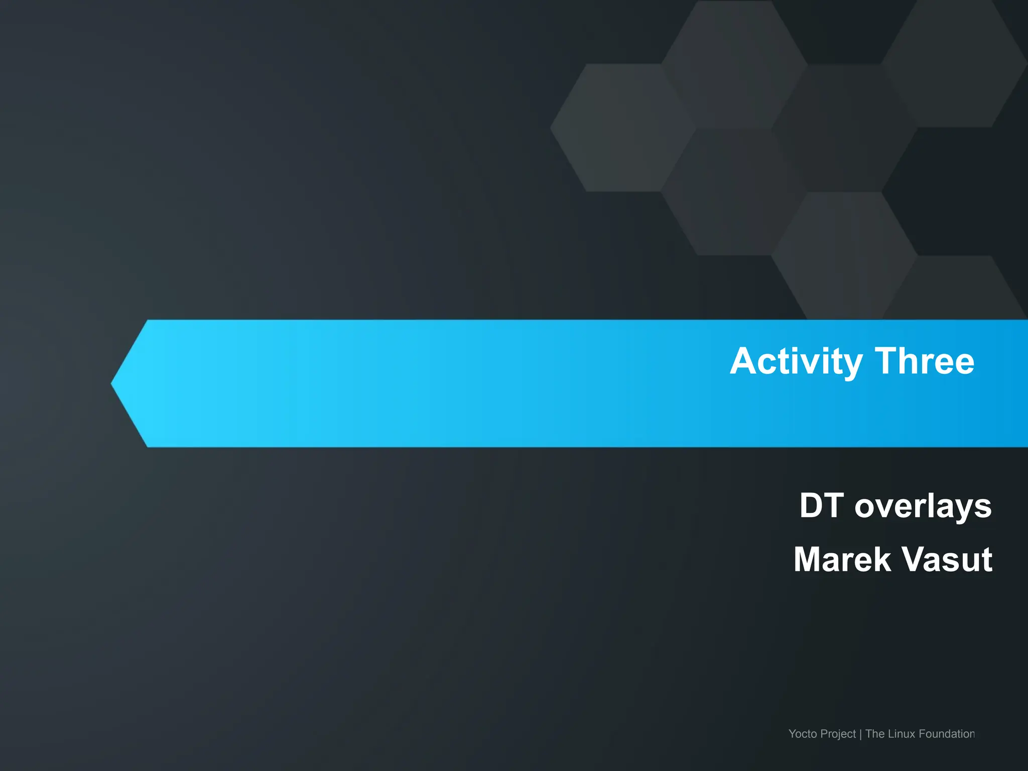 Yocto Project | The Linux Foundation
Activity Three
DT overlays
Marek Vasut
 