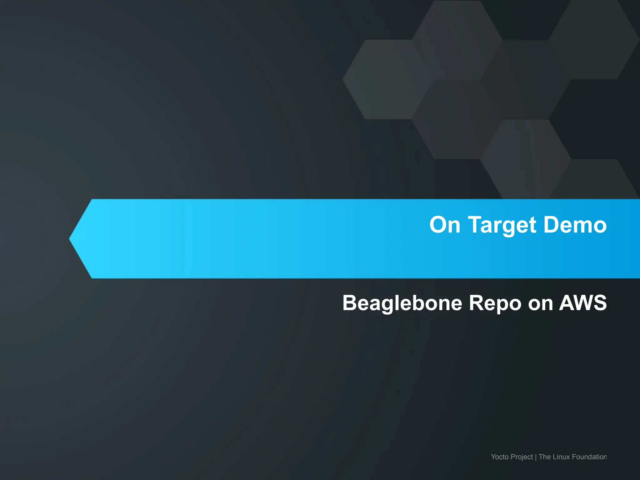 Yocto Project | The Linux Foundation
On Target Demo
Beaglebone Repo on AWS
 