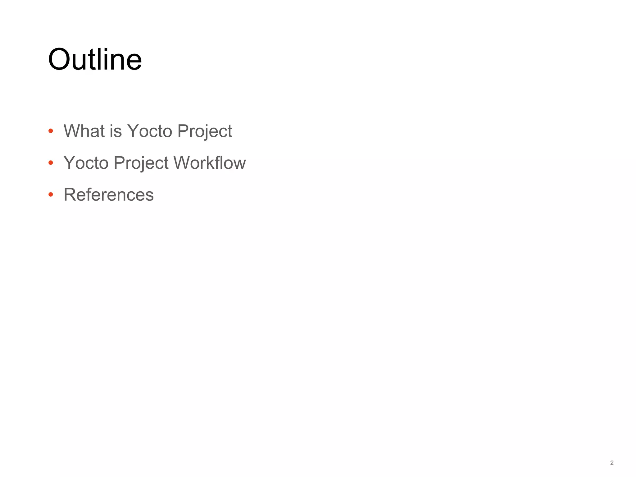 Outline
• What is Yocto Project
• Yocto Project Workflow
• References
2
 