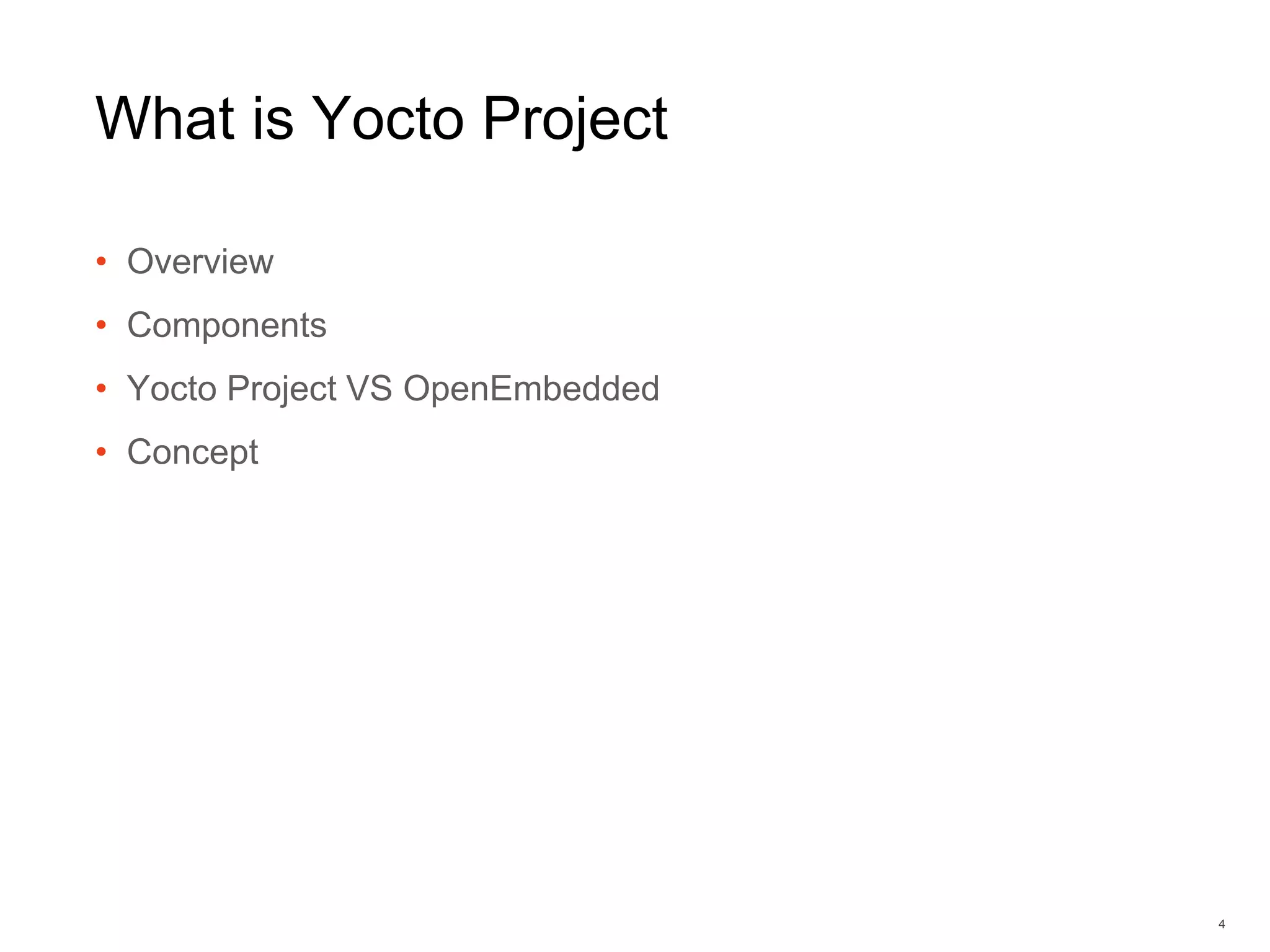 What is Yocto Project
• Overview
• Components
• Yocto Project VS OpenEmbedded
• Concept
4
 