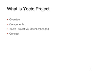 What is Yocto Project
• Overview
• Components
• Yocto Project VS OpenEmbedded
• Concept
4
 