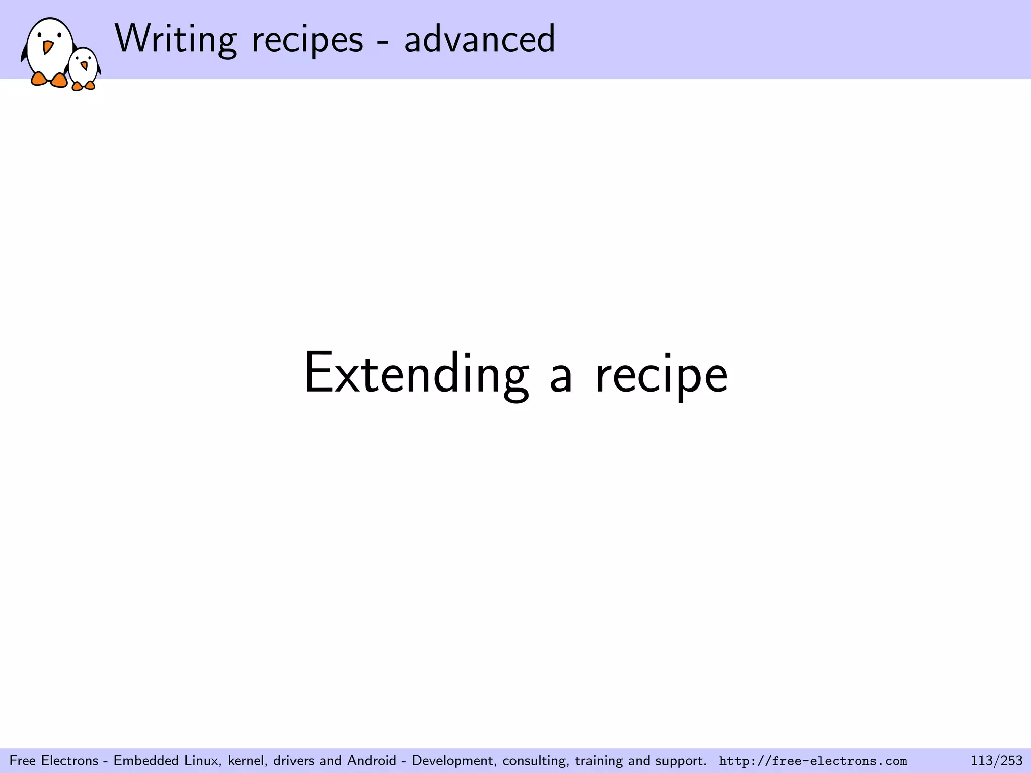 Writing recipes - advanced
Extending a recipe
Free Electrons - Embedded Linux, kernel, drivers and Android - Development, consulting, training and support. http://free-electrons.com 113/253
 