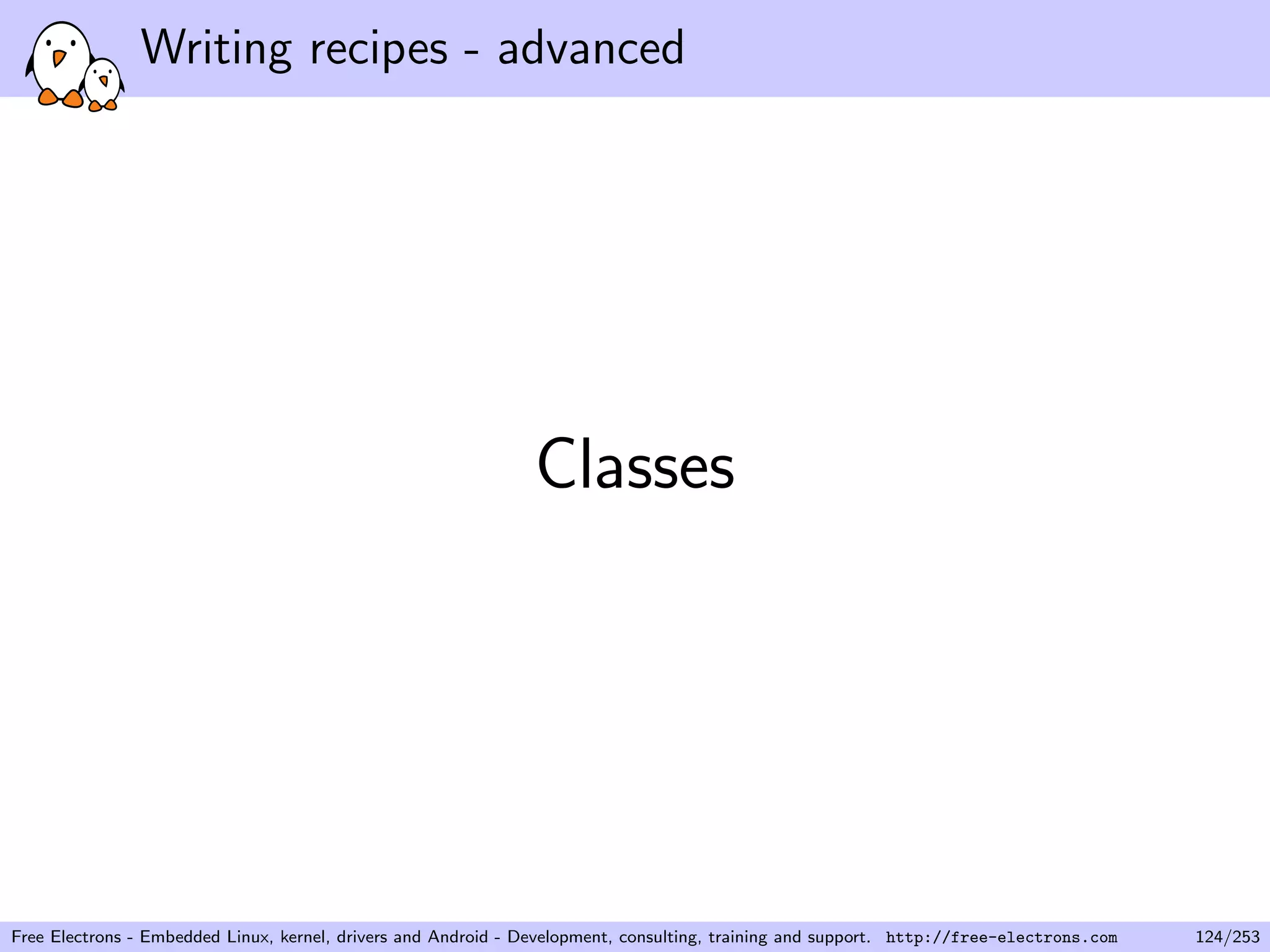 Writing recipes - advanced
Classes
Free Electrons - Embedded Linux, kernel, drivers and Android - Development, consulting, training and support. http://free-electrons.com 124/253
 