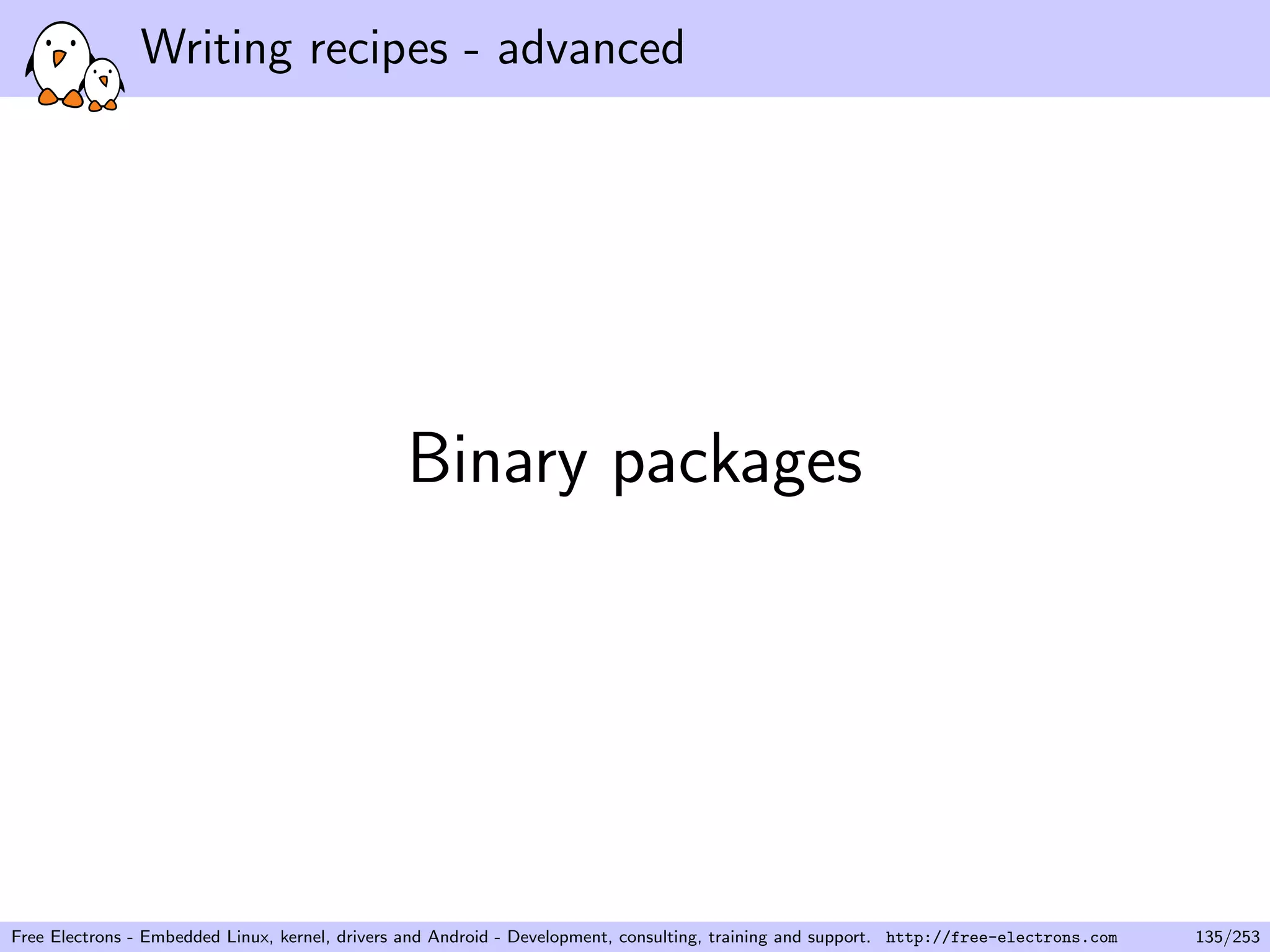 Writing recipes - advanced
Binary packages
Free Electrons - Embedded Linux, kernel, drivers and Android - Development, consulting, training and support. http://free-electrons.com 135/253
 