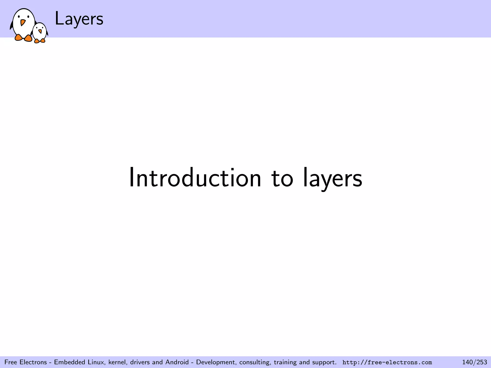 Layers
Introduction to layers
Free Electrons - Embedded Linux, kernel, drivers and Android - Development, consulting, training and support. http://free-electrons.com 140/253
 
