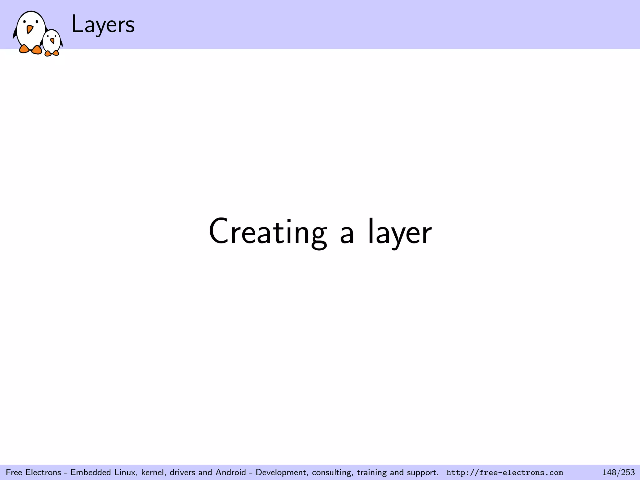 Layers
Creating a layer
Free Electrons - Embedded Linux, kernel, drivers and Android - Development, consulting, training and support. http://free-electrons.com 148/253
 
